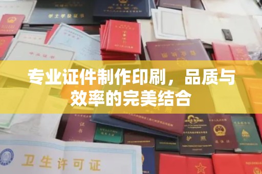 汶上专业证件制作印刷，品质与效率的完美结合