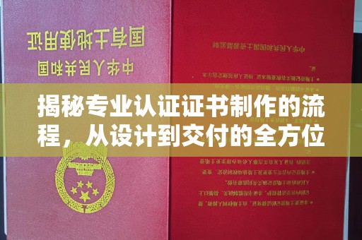 汶上揭秘专业认证证书制作的流程，从设计到交付的全方位指南