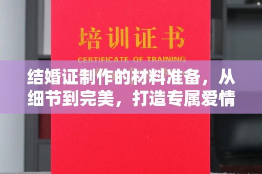汶上结婚证制作的材料准备，从细节到完美，打造专属爱情见证