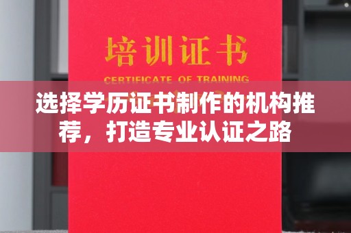 汶上选择学历证书制作的机构推荐，打造专业认证之路