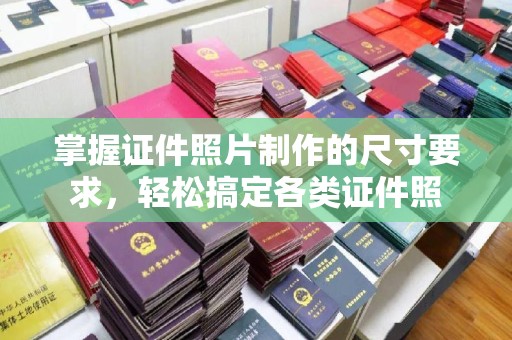汶上掌握证件照片制作的尺寸要求，轻松搞定各类证件照
