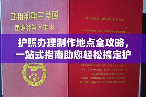 汶上护照办理制作地点全攻略，一站式指南助您轻松搞定护照