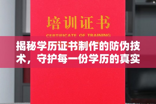 汶上揭秘学历证书制作的防伪技术，守护每一份学历的真实性